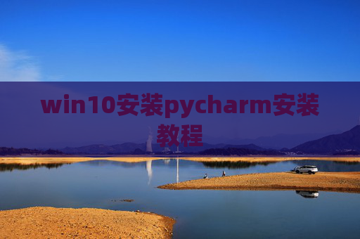 win10安装pycharm安装教程