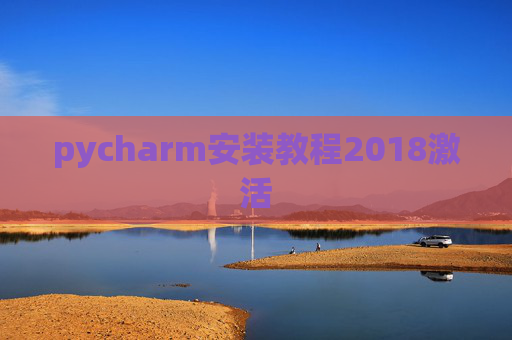 pycharm安装教程2018激活 pycharm安装教程2018激活
